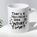 Kubek z nadrukiem "That’s a Horrible idea… What Time?"