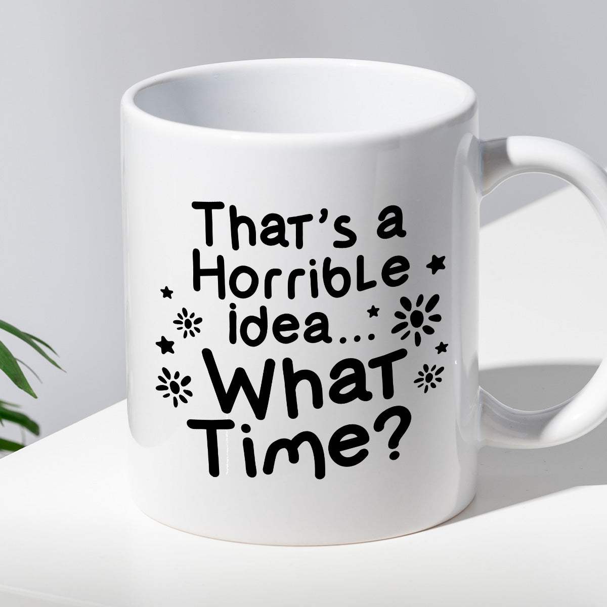 Kubek z nadrukiem "That’s a Horrible idea… What Time?"