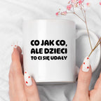 Kubek z nadrukiem - "Co jak co, ale dzieci to Ci się udały"