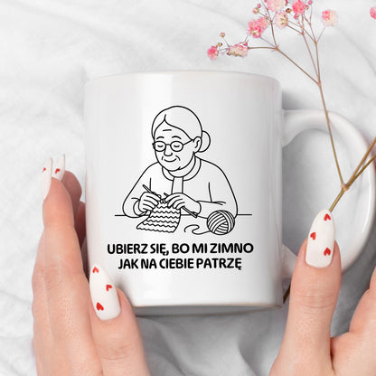 Kubek dla Babci / Dziadka - "Ubierz się, bo mi zimno jak na Ciebie patrzę"
