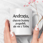 Kubek z nadrukiem "Andrzeju, chętnie byśmy pogadali, ale nie z Tobą" v2