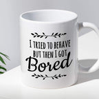 Kubek z nadrukiem "I tried to behave but then I got Bored"