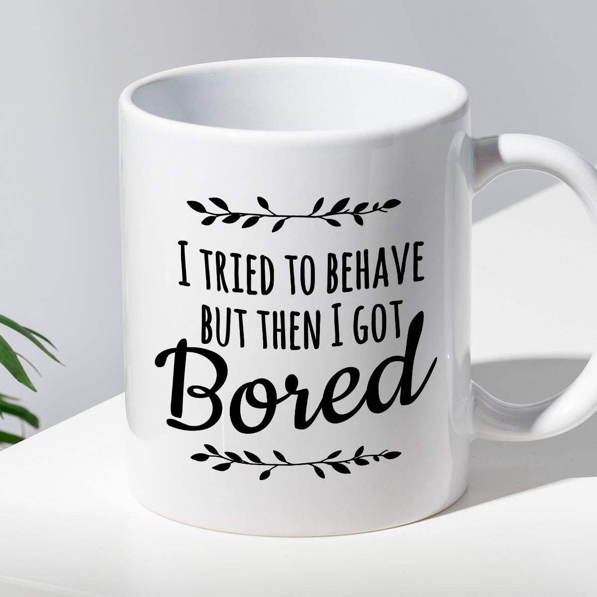 Kubek z nadrukiem "I tried to behave but then I got Bored"