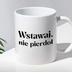 Kubek z nadrukiem "Wstawaj, nie pierdol"