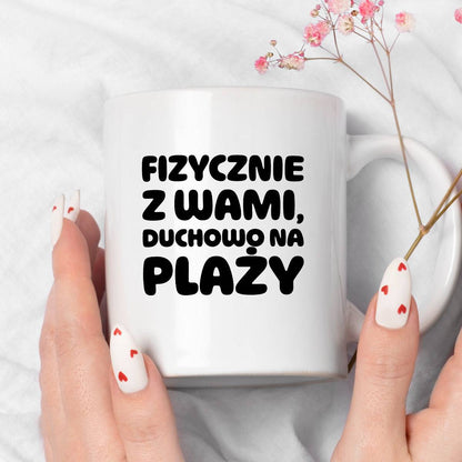 Kubek z nadrukiem "Fizycznie z Wami, duchowo na plaży"