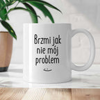 Kubek z nadrukiem "Brzmi jak nie mój problem :)" FB