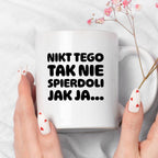 Kubek z nadrukiem "Nikt tego tak nie spierdoli jak ja..."