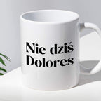 Kubek z nadrukiem "Nie dziś Dolores"