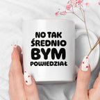 Kubek z nadrukiem - HITY POLSKIEGO INTERNETU - "No tak średnio bym powiedział"