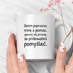 Kubek z nadrukiem - "Zanim poprosisz mnie o pomoc, upewnij się proszę, że próbowałeś pomyśleć"