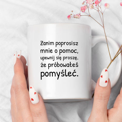 Kubek z nadrukiem - "Zanim poprosisz mnie o pomoc, upewnij się proszę, że próbowałeś pomyśleć"