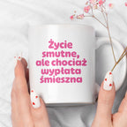 Kubek z nadrukiem "Życie smutne, ale chociaż wypłata śmieszna"
