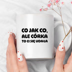 Kubek z nadrukiem - "Co jak co, ale córka to Ci się udała"
