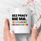 Kubek z nadrukiem "BEZ PRACY NIE MA... załamania nerwowego"