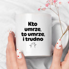 Kubek z nadrukiem "Kto umrze, to umrze, i trudno"