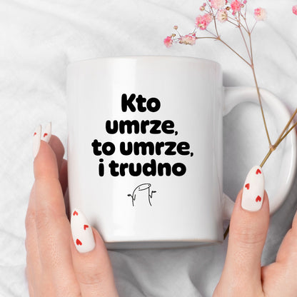 Kubek z nadrukiem "Kto umrze, to umrze, i trudno"
