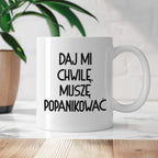 Kubek z nadrukiem "Daj mi chwilę, muszę popanikować"