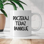 Kubek z nadrukiem "Poczekaj, teraz panikuję"