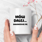 Kubek z nadrukiem - "Mów dalej... Diagnozuję Cię"