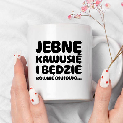 Kubek z nadrukiem "Jebnę kawusię i będzie równie chujowo"