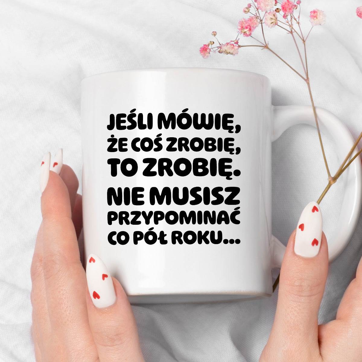 Kubek z nadrukiem "Jeśli mówię, że coś zrobię, to zrobię. Nie musisz powtarzać co pół roku."