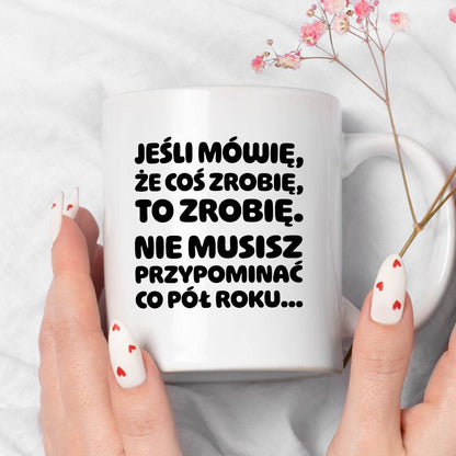 Kubek z nadrukiem "Jeśli mówię, że coś zrobię, to zrobię. Nie musisz powtarzać co pół roku."