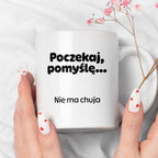 Kubek z nadrukiem - "Poczekaj pomyślę... Nie ma chuja"