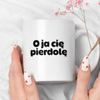 Kubek z nadrukiem - "O ja cię pierdolę"