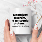 Kubek z nadrukiem - "Mowa jest srebrem, a milczenie złotem... zapamiętaj, błagam"