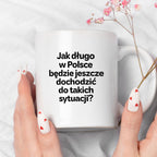Kubek z nadrukiem - "Jak długo w Polsce będzie jeszcze dochodzić do takich sytuacji"