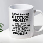 Kubek z nadrukiem "I don’t have an attitude problem… you have a proble