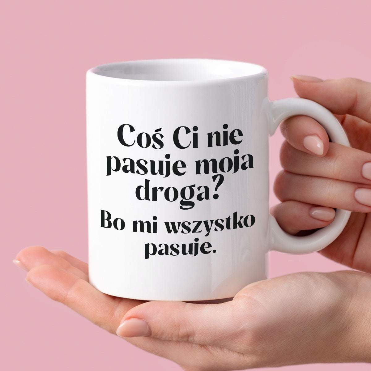 Kubek z nadrukiem "Coś Ci nie pasuje moja droga? Bo mi..." 330 ml