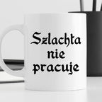 Kubek z nadrukiem "Szlachta nie pracuje"