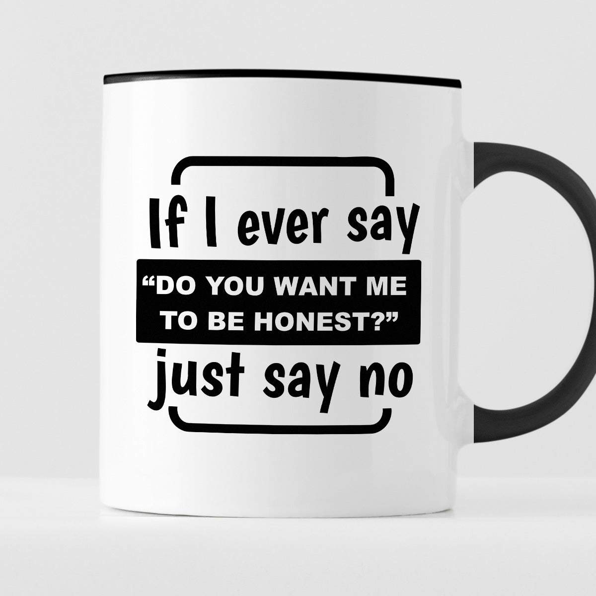 Kubek z nadrukiem "If I ever say “Do you want me to be honest?” Just s