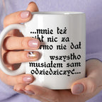 Kubek z nadrukiem "Mnie też nikt nic za darmo nie dał... wszystko musi
