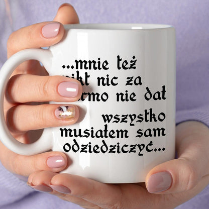 Kubek z nadrukiem "Mnie też nikt nic za darmo nie dał... wszystko musi