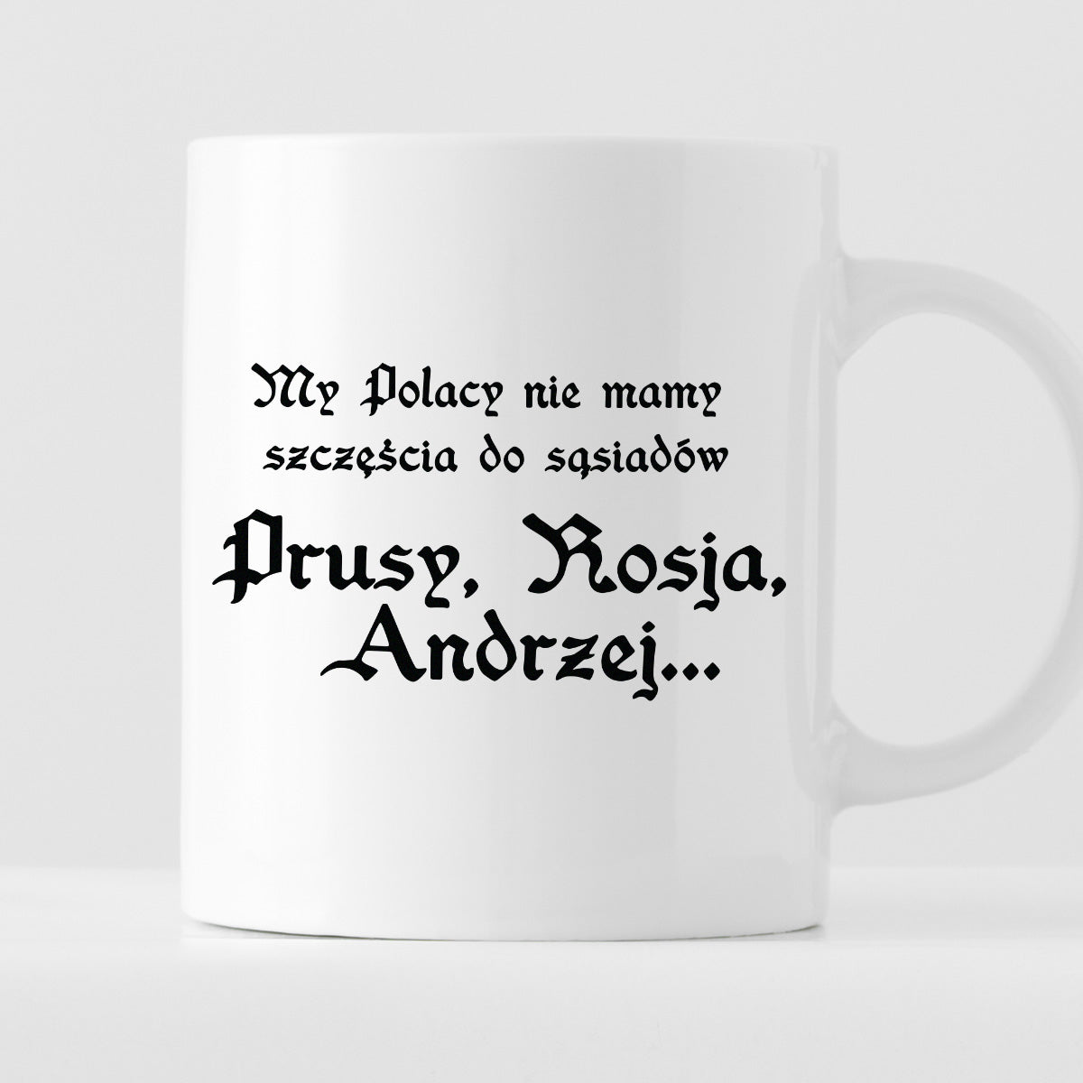 Kubek z nadrukiem "My Polacy nie mamy szczęścia do sąsiadów - Prusy, Rosja, Andrzej..." 1670/19"