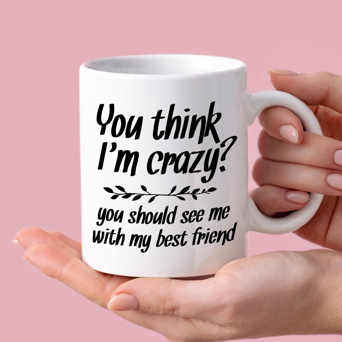 Kubek z nadrukiem "You think I’m crazy? You should see me with my best