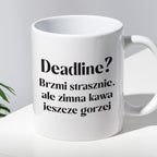 Kubek z nadrukiem "Deadline? Brzmi strasznie, ale zimna kawa jeszcze g
