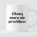 Kubek z nadrukiem "Głową muru nie przebijesz" 330 ml