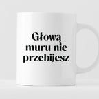 Kubek z nadrukiem "Głową muru nie przebijesz" 330 ml