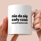 Kubek z nadrukiem - "nie da się cały czas na pełnej kurwie"