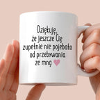 Kubek z nadrukiem "Dziękuję, że jeszcze Cię zupełnie nie pojebało od p