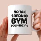 Kubek z nadrukiem - HITY POLSKIEGO INTERNETU - "No tak średnio bym powiedział"