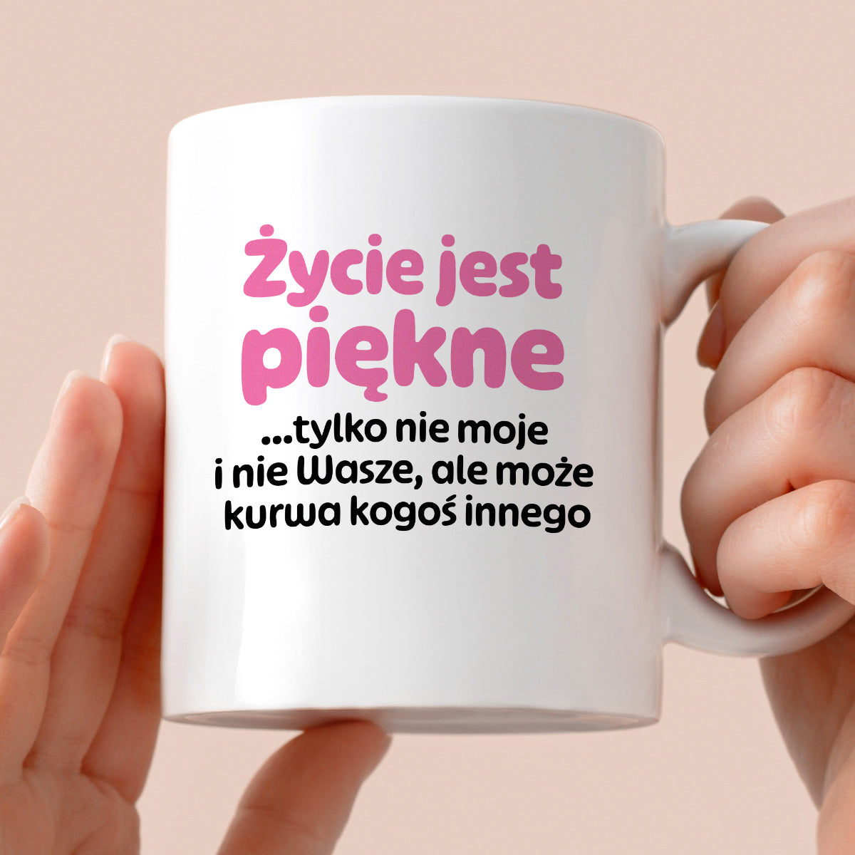 Kubek z nadrukiem - "Życie jest piękne tylko nie moje i nie wasze, ale może kurwa kogoś innego" v2