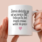 Kubek z nadrukiem "Ziemia obróciła się od wczoraj o 360° tylko po to, 