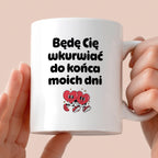Kubek z nadrukiem "Będę Cię wkurwiać do końca moich dni" I