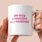 Kubek z nadrukiem "po uszy w szambie, ale z nadzieją" v2