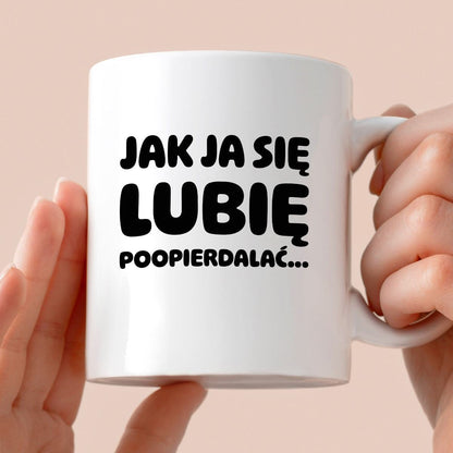 Kubek z nadrukiem "Jak ja się lubię... poopierdalać"