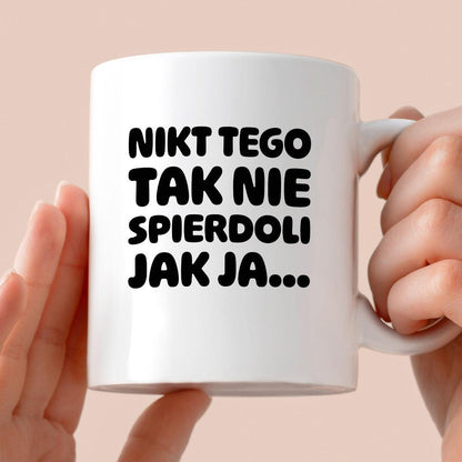 Kubek z nadrukiem "Nikt tego tak nie spierdoli jak ja..."